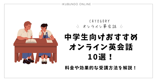 中学生向けおすすめオンライン英会話10選！料金や効果的な受講方法を解説！